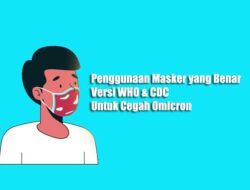 Penggunaan Masker yang Benar Versi WHO & CDC, Untuk Cegah Cegah Omicron