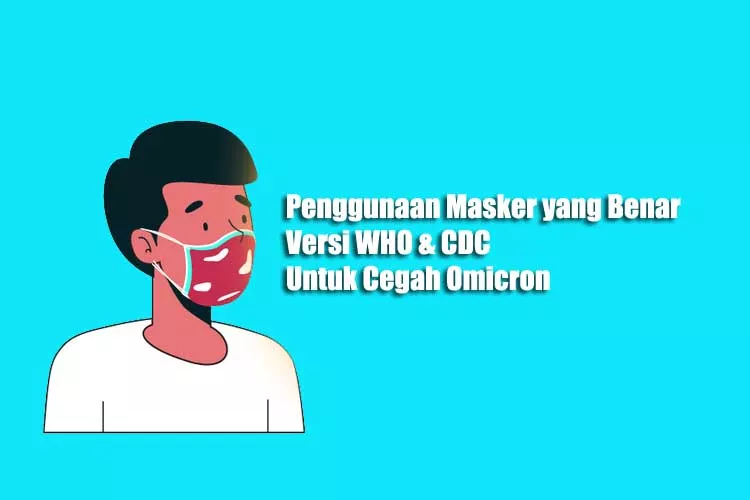 Penggunaan Masker yang Benar Versi WHO & CDC, Untuk Cegah Cegah Omicron
