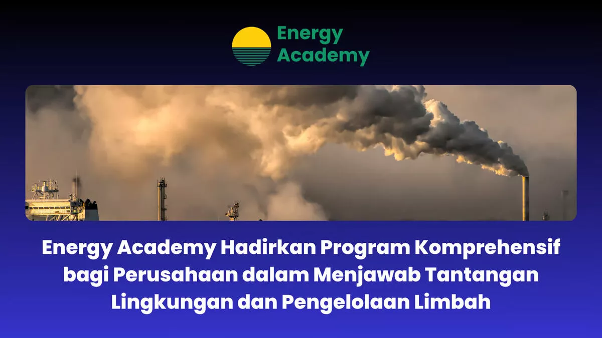 Pelatihan Komprehensif Energy Academy untuk Pengelolaan Lingkungan dan Limbah