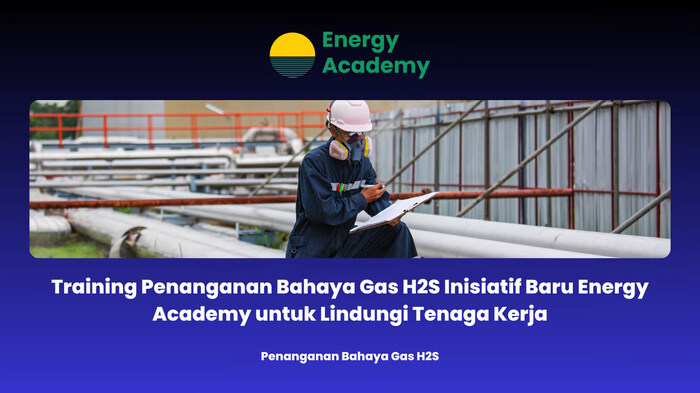 Pelatihan Penanganan Gas H₂S dari Energy Academy