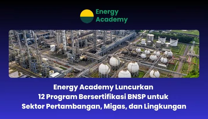Energy Academy Hadirkan 12 Program Sertifikasi BNSP untuk Sektor Industri