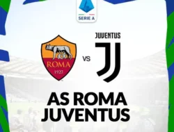 Derby d’Italia Malam Ini! AS Roma vs Juventus: Duel Panas Rebut Tiket Liga Champions di Olimpico